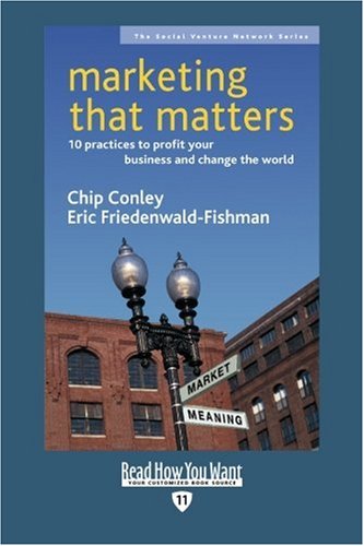 Marketing That Matters: 10 Practices to Profit Your Business and Change the World: Easyread Edition (9781442962415) by Conley, Chip