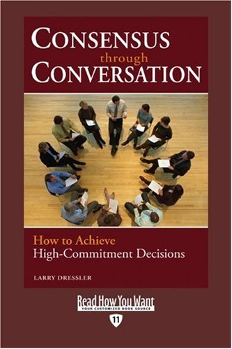 9781442963771: Consensus Through Conversation (EasyRead Edition): How to Achieve High-Commitment Decisions