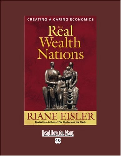 The Real Wealth of Nations: Creating a Caring Economics: Easyread Super Large 18pt Edition (9781442964358) by Eisler, Riane