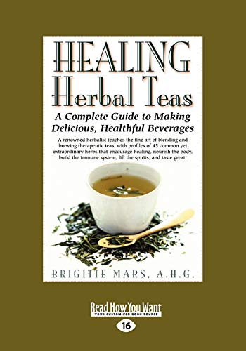 Healing Herbal Teas: A Complete Guide to Making Delicious, Healthful Beverages (9781442969513) by Mars, Brigitte