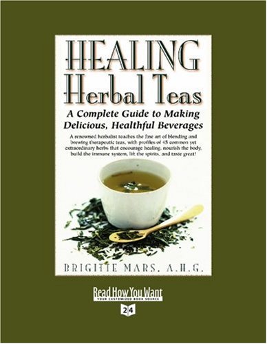 Healing Herbal Teas: A Complete Guide to Making Delicious, Healthful Beverages: Easyread Super Large 24pt Edition (9781442969551) by Mars, Brigitte