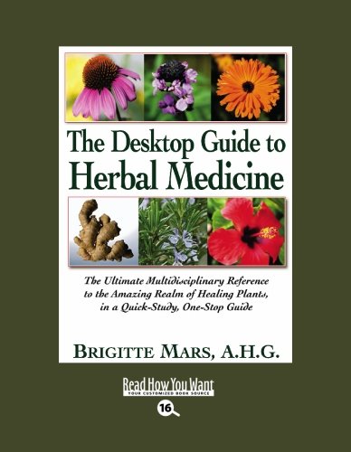 The Desktop Guide to Herbal Medicine: The Ultimate Multidisciplinary Reference to the Amazing Realm of Healing Plants, in a Quick-study, One-stop Guide: Easyread Large Bold Edition (9781442992917) by Mars, Brigitte