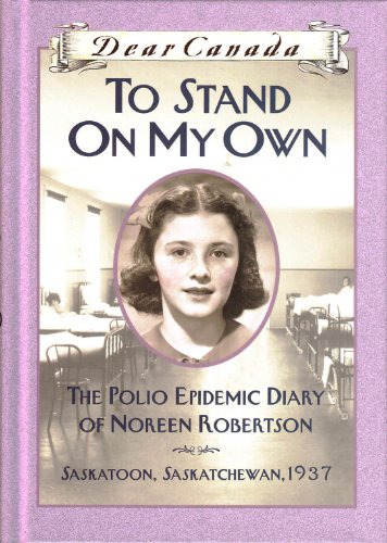 Beispielbild fr Dear Canada: To Stand on My Own: The Polio Epidemic Diary of Noreen Robertson, Saskatoon, Saskatchewan, 1937 zum Verkauf von Byrd Books