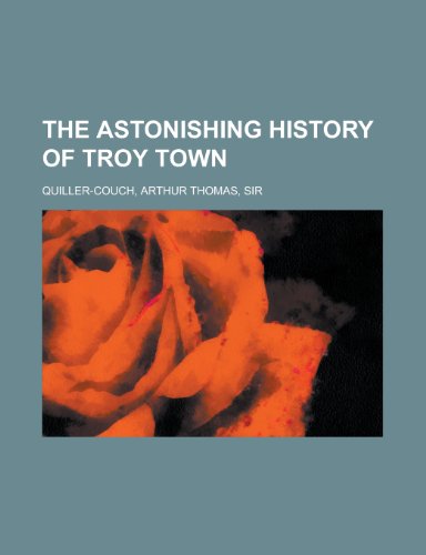 The Astonishing History of Troy Town (9781443204323) by Quiller-Couch, Arthur Thomas, Sir