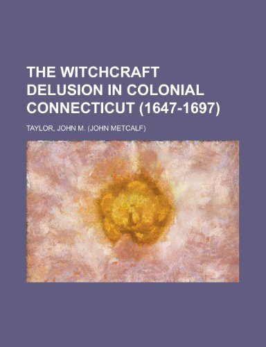 The Witchcraft Delusion in Colonial Connecticut (1647-1697) (9781443208840) by Taylor, John M.
