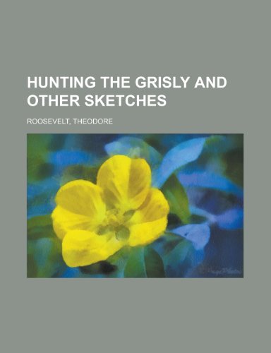 Hunting the Grisly and Other Sketches (9781443211109) by Roosevelt, Theodore