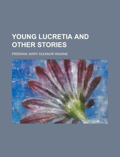 Young Lucretia and Other Stories (9781443214148) by Freeman, Mary Eleanor Wilkins