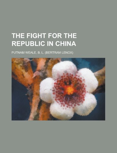 The Fight for the Republic in China (9781443219570) by Putnam Weale, B. L.