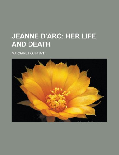 Jeanne D'Arc; Her Life and Death (9781443225700) by Oliphant, Margaret Wilson