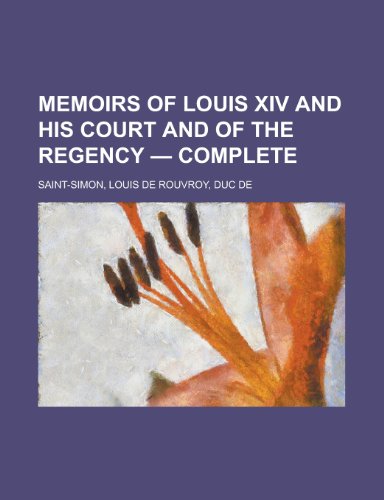 Memoirs of Louis XIV and His Court and of the Regency, Complete (9781443226356) by Saint-simon, Louis De Rouvroy