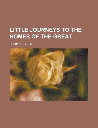 Little Journeys to the Homes of the Great (9781443232333) by Hubbard, Elbert