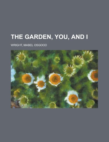 The Garden, You, and I (9781443233385) by Wright, Mabel Osgood