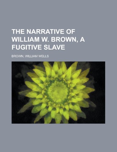 The Narrative of William W. Brown, a Fugitive Slave (9781443233774) by Brown, William Wells