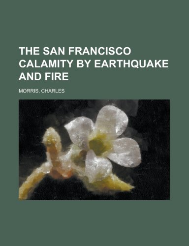 The San Francisco Calamity by Earthquake and Fire (9781443233941) by Morris, Charles