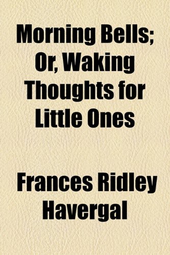Morning Bells; Or, Waking Thoughts for Little Ones (9781443236911) by Havergal, Frances Ridley