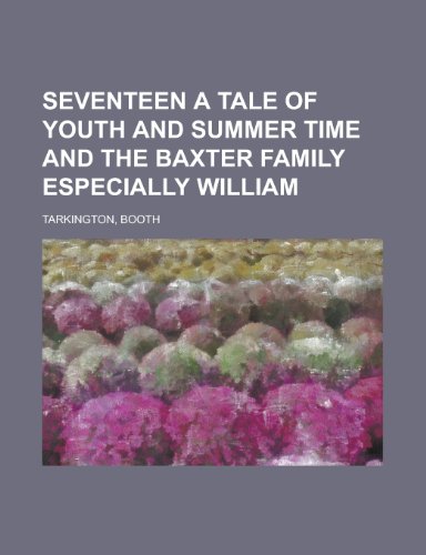 Seventeen: A Tale of Youth and Summer Time and the Baxter Family Especially William (9781443238151) by Tarkington, Booth