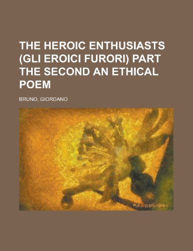 The Heroic Enthusiasts (Gli Eroici Furori) Part the Second an Ethical Poem (9781443238823) by Bruno, Giordano