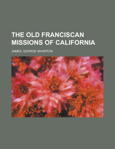 The Old Franciscan Missions of California (9781443240383) by James, George Wharton