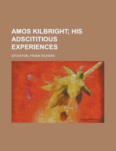 Amos Kilbright: His Adscititious Experiences (9781443242547) by Stockton, Frank Richard