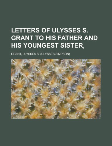 Letters of Ulysses S. Grant to His Father and His Youngest Sister (9781443247030) by Grant, Ulysses S.