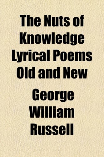 The Nuts of Knowledge Lyrical Poems Old and New (9781443250832) by Russell, George William