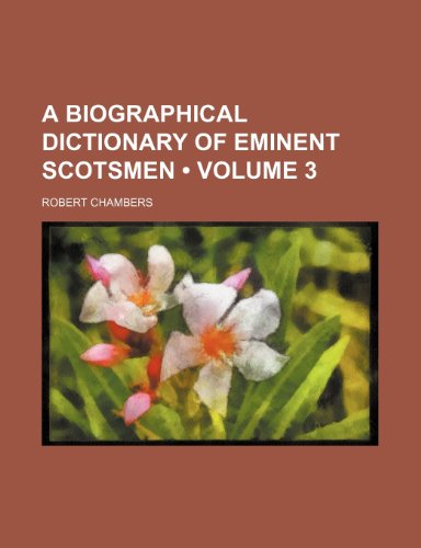 A Biographical Dictionary of Eminent Scotsmen (Volume 3) (9781443257190) by Chambers, Robert