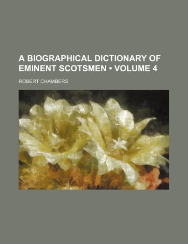 A Biographical Dictionary of Eminent Scotsmen (Volume 4) (9781443257275) by Chambers, Robert