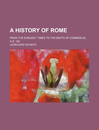 A history of Rome; from the earliest times to the death of Commodus, A.D. 192 (9781443259637) by Schmitz, Leonhard