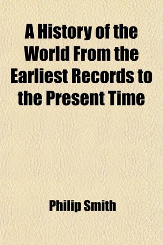 A History of the World from the Earliest Records to the Present Time Volume 3; From the triumvirate of Tiberius Gracchus to the fall of the Roman empire (9781443262910) by Smith, Philip