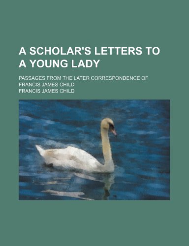 A Scholar's Letters to a Young Lady: Passages from the Later Correspondence of Francis James Child (9781443270953) by Child, Francis James
