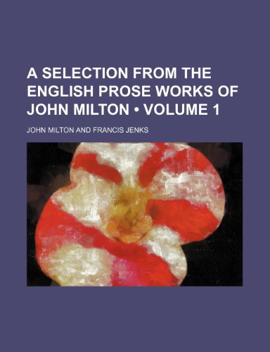 A selection from the English prose works of John Milton (Volume 1) (9781443271356) by Milton, John