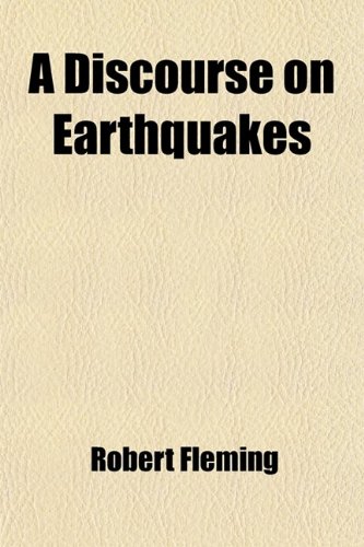 A Discourse on Earthquakes: As Supernatural and Premonitory Signs to a Nation, Especially As to What Occured in the Year 1692 (9781443281355) by Fleming, Robert