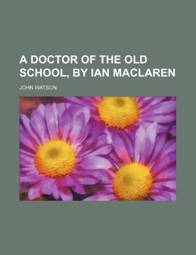 A doctor of the old school, by Ian Maclaren (9781443281638) by Watson, John