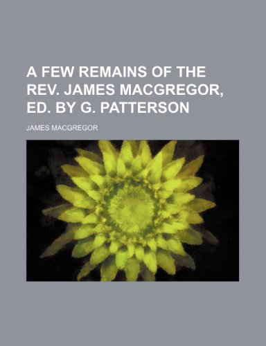 A few remains of the rev. James MacGregor, ed. by G. Patterson (9781443281997) by Macgregor, James