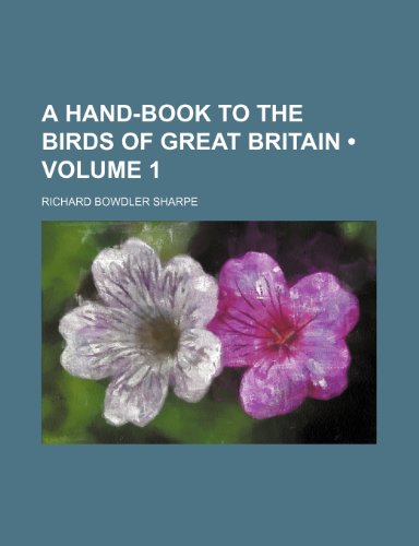 A Hand-Book to the Birds of Great Britain (Volume 1) (9781443283533) by Sharpe, Richard Bowdler