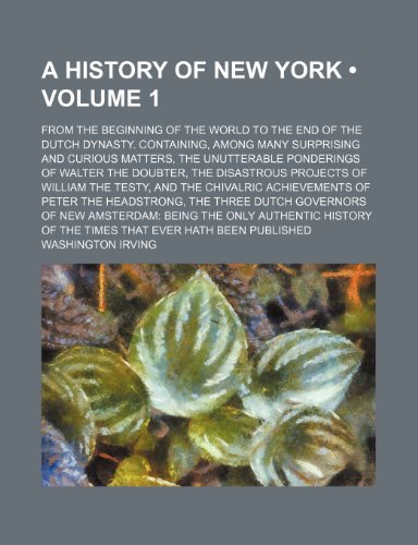 9781443285339: A History of New York (Volume 1); From the Beginning of the World to the End of the Dutch Dynasty. Containing, Among Many Surprising and Curious ... Projects of William the Testy, and T