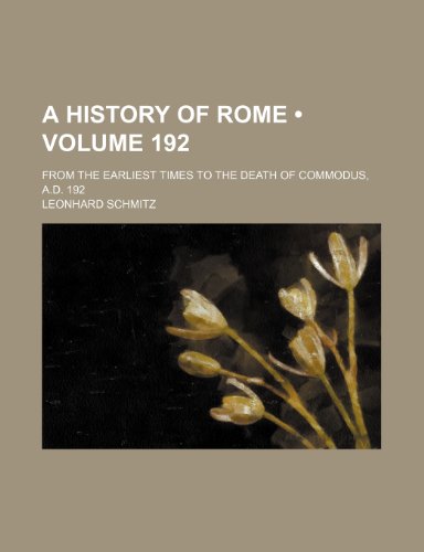 A History of Rome (Volume 192); From the Earliest Times to the Death of Commodus, A.d. 192 (9781443285452) by Schmitz, Leonhard