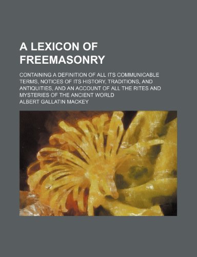 9781443288552: A Lexicon of Freemasonry; Containing a Definition of All Its Communicable Terms, Notices of Its History, Traditions, and Antiquities, and an Account of All the Rites and Mysteries of the Ancient World