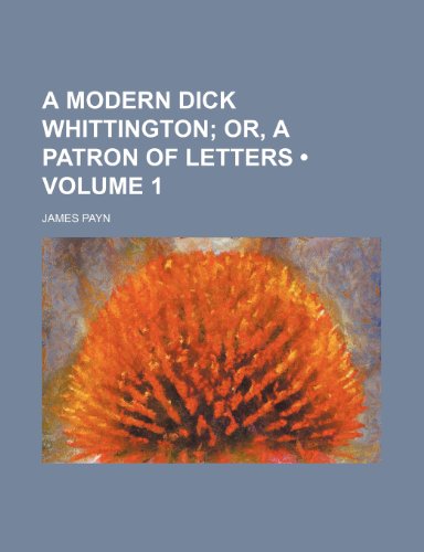 A Modern Dick Whittington (Volume 1); Or, a Patron of Letters (9781443290654) by Payn, James