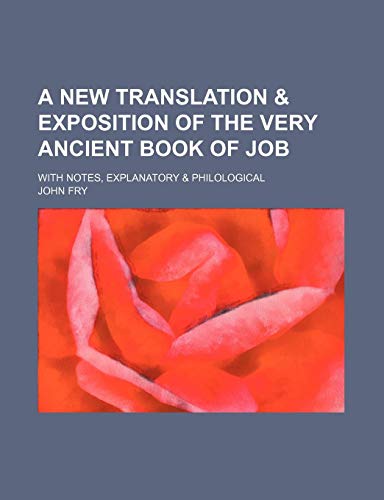 A new translation & exposition of the very ancient book of Job; with notes, explanatory & philological (9781443291590) by Fry, John