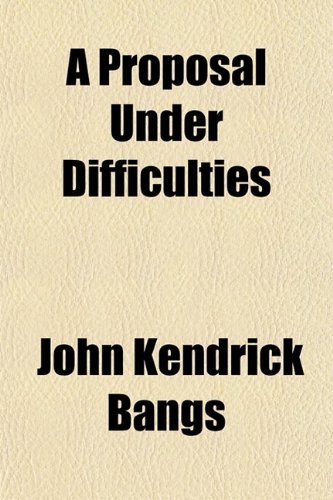 A Proposal Under Difficulties; A Farce (9781443293532) by Bangs, John Kendrick