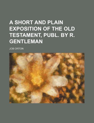 A short and plain exposition of the Old Testament, publ. by R. Gentleman (9781443294911) by Orton, Job