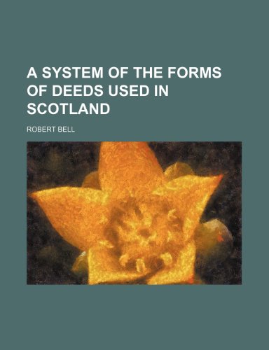 A System of the Forms of Deeds Used in Scotland (9781443298278) by Bell, Robert