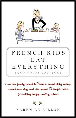 Beispielbild fr French Kids Eat Everything : How Our Family Moved to France, Cured Picky Eating, Banned Snacking, and Discovered 10 Simple Rules for Raising Happy, Healthy Eaters zum Verkauf von Better World Books: West