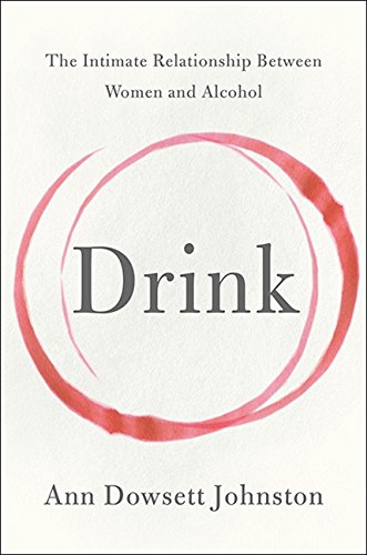 9781443418805: Drink: The Intimate Relationship Between Women And Alcohol by Ann Dowsett Johnston (2014-06-24)