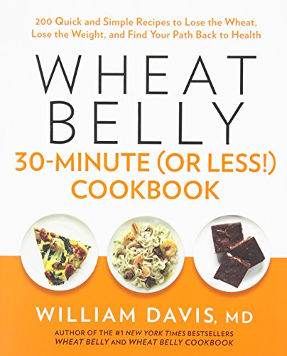 Beispielbild fr Wheat Belly 30-Minute (Or Less!) Cookbook : 200 Quick and Simple Recipes to Lose the Wheat, Lose the Weight, and Find Your Path Back to Health zum Verkauf von Better World Books