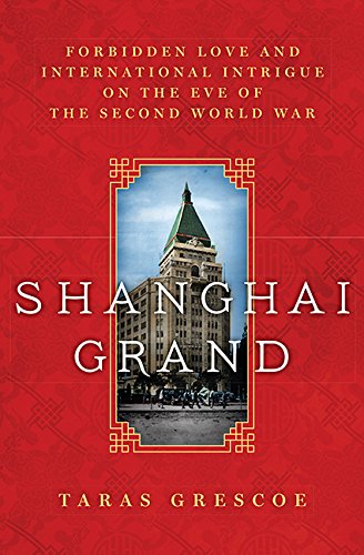 Imagen de archivo de Shanghai Grand: Forbidden Love and International Intrigue on the Eve of the Second World War a la venta por Your Online Bookstore