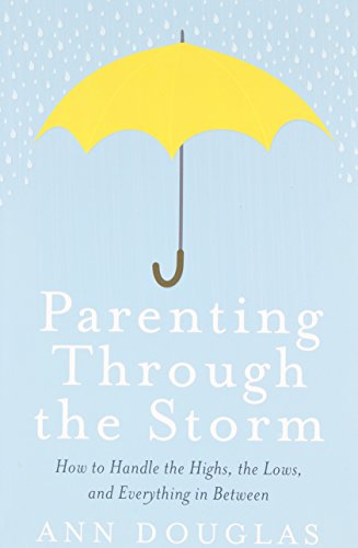 Stock image for Parenting Through the Storm : How to Handle the Highs, the Lows and Everything in Between for sale by Better World Books