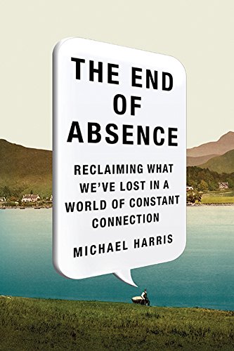 Beispielbild fr The End of Absence: Reclaiming What We've Lost in a World of Constant Connection zum Verkauf von ThriftBooks-Phoenix