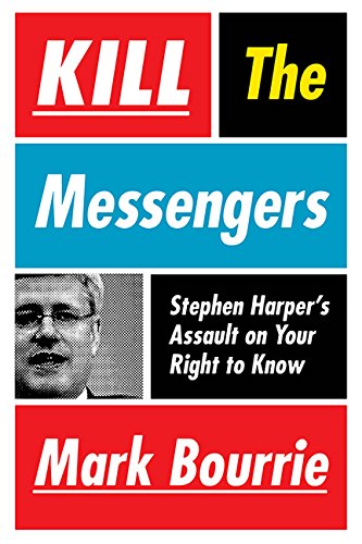 Kill The Messengers; Stephen Harper's Assault On Your Right To Know